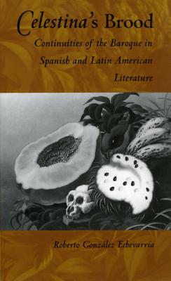 Image for Celestina's Brood: Continuities of the Baroque in Spanish and Latin American Literature