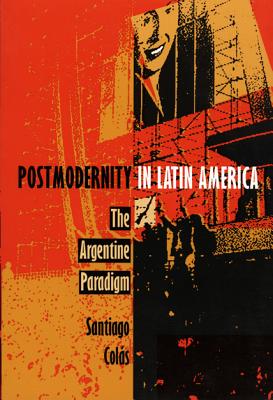 Postmodernity in Latin America: The Argentine Paradigm (Post-Contemporary Interventions)