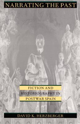 Narrating the Past: Fiction and Historiography in Postwar Spain