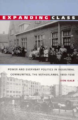 Expanding Class: Power and Everyday Politics in Industrial Communities, The Netherlands 18501950 (Comparative and International Working-Class History)