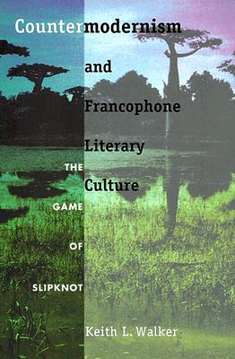 Countermodernism and Francophone Literary Culture: The Game of Slipknot (New Americanists)