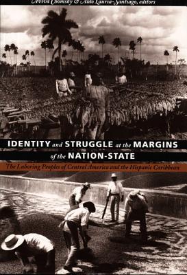 Image for Identity and Struggle at the Margins of the Nation-State: The Laboring Peoples of Central America and the Hispanic Caribbean (Comparative and International Working-Class History)