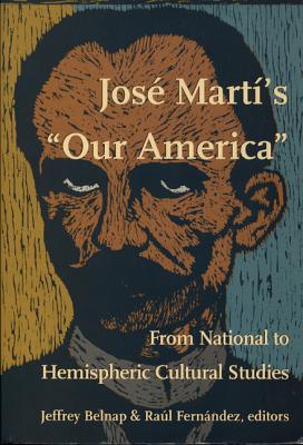Jos Mart's Our America: From National to Hemispheric Cultural Studies (New Americanists)