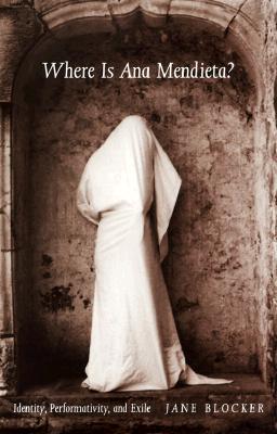 Where Is Ana Mendieta: Identity, Performativity, and Exile