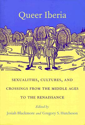 Queer Iberia: Sexualities, Cultures, and Crossings from the Middle Ages to the Renaissance (Series Q)