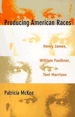 Producing American Races: Henry James, William Faulkner, Toni Morrison (New Americanists)