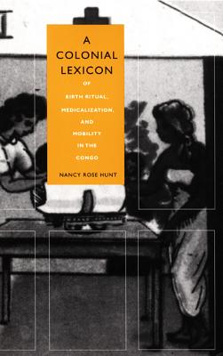 A Colonial Lexicon; Of Birth Ritual, Medicalization, and Mobility in the Congo