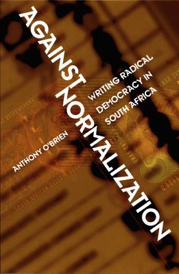 Image for Against Normalization: Writing Radical Democracy in South Africa (Post-Contemporary Interventions) [Paperback] O'Brien, Anthony