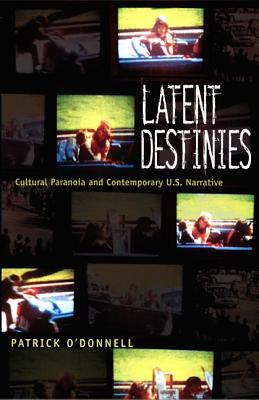 Latent Destinies: Cultural Paranoia and Contemporary U.S. Narrative (New Americanists)
