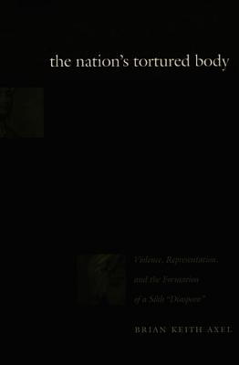 The Nation's Tortured Body: Violence, Representation, and the Formation of a Sikh Diaspora
