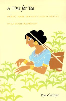 Image for A Time for Tea: Women, Labor, and Post/Colonial Politics on an Indian Plantation (a John Hope Franklin Center Book)