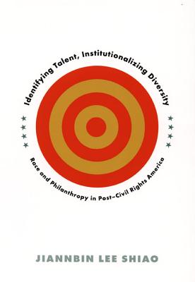 Identifying Talent, Institutionalizing Diversity: Race and Philanthropy in PostCivil Rights America