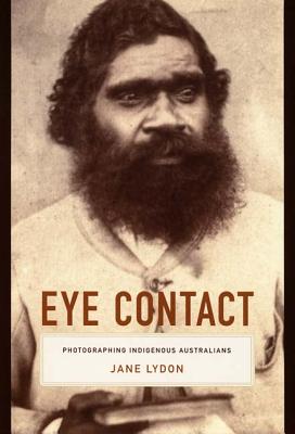 Eye Contact: Photographing Indigenous Australians (Objects/Histories)