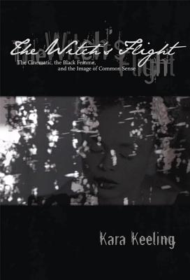 The Witch's Flight: The Cinematic, the Black Femme, and the Image of Common Sense (Perverse Modernities: A Series Edited by Jack Halberstam and Lisa Lowe)