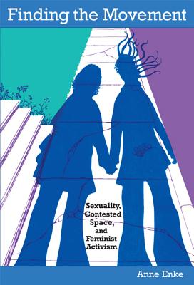 Image for Finding the Movement: Sexuality, Contested Space, and Feminist Activism (Radical Perspectives)