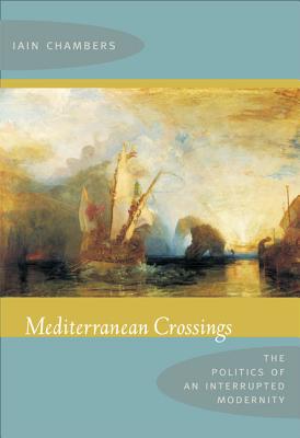 Image for Mediterranean Crossings: The Politics of an Interrupted Modernity