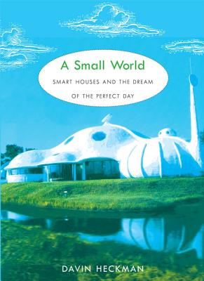 A Small World: Smart Houses and the Dream of the Perfect Day