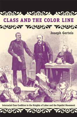 Class and the Color Line: Interracial Class Coalition in the Knights of Labor and the Populist Movement (Politics, History, and Culture)