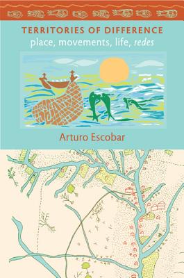 Territories of Difference: Place, Movements, Life, Redes (New Ecologies for the Twenty-First Century)