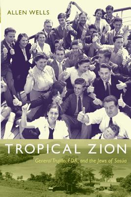 Tropical Zion: General Trujillo, FDR, and the Jews of Sosa (American Encounters/Global Interactions)