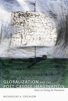 Globalization and the Post-Creole Imagination: Notes on Fleeing the Plantation (John Hope Franklin Center Books (Paperback))