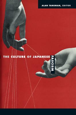 The Culture of Japanese Fascism (Asia-Pacific: Culture, Politics, and Society)