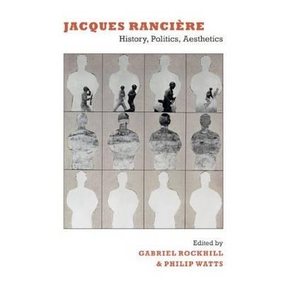Jacques Rancire: History, Politics, Aesthetics (Includes Bibliographical Reference and Index)