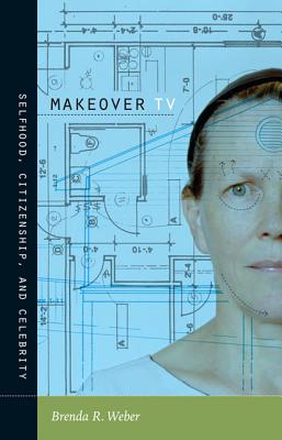Makeover TV: Selfhood, Citizenship, and Celebrity (Console-ing Passions)