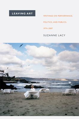 Leaving Art: Writings on Performance, Politics, and Publics, 19742007