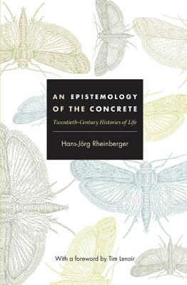 An Epistemology of the Concrete: Twentieth-Century Histories of Life (Experimental Futures: Technological Lives, Scientific Arts, Anthropological Voices (Paperback))