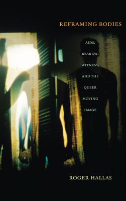 Reframing Bodies: AIDS, Bearing Witness, and the Queer Moving Image