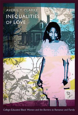 Image for Inequalities of Love: College-Educated Black Women and the Barriers to Romance and Family (Politics, History, and Culture)