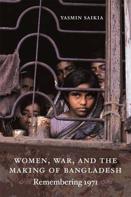 Women, War, and the Making of Bangladesh: Remembering 1971 Image for Women, War, and the Making of Bangladesh: Remembering 1971