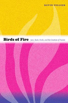 Image for Birds of Fire: Jazz, Rock, Funk, and the Creation of Fusion (Refiguring American Music)
