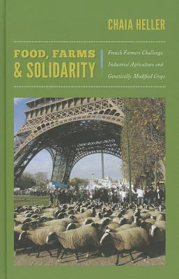 Food, Farms, and Solidarity: French Farmers Challenge Industrial Agriculture and Genetically Modified Crops (New Ecologies for the Twenty-First Century)