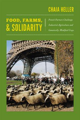 Image for Food, Farms, and Solidarity: French Farmers Challenge Industrial Agriculture and Genetically Modified Crops (New Ecologies for the Twenty-First Century)