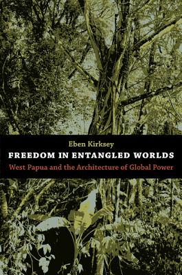 Image for Freedom in Entangled Worlds: West Papua and the Architecture of Global Power