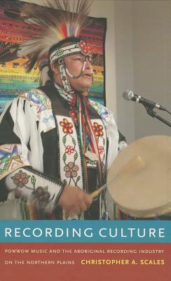 Recording Culture: Powwow Music and the Aboriginal Recording Industry on the Northern Plains (Refiguring American Music)