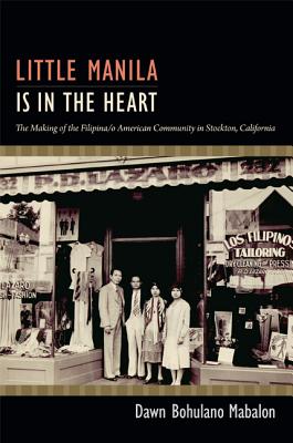 Little Manila Is in the Heart: The Making of the Filipina/o American Community in Stockton, California