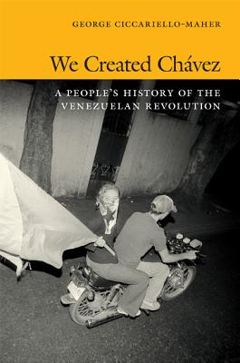 We Created Ch vez: A People's History of the Venezuelan Revolution