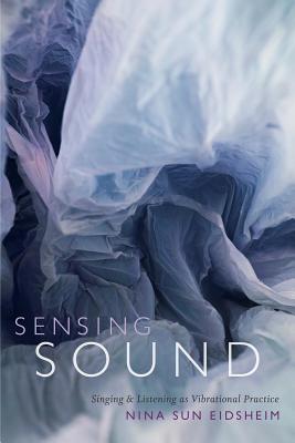 Sensing Sound: Singing and Listening as Vibrational Practice (Sign, Storage, Transmission)