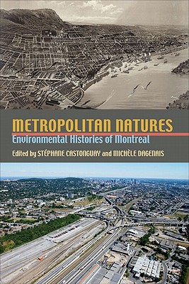 Metropolitan Natures: Environmental Histories of Montreal (History of the Urban Environment, 66)