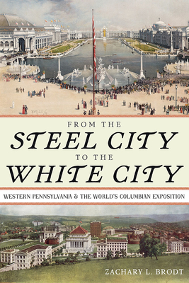 From the Steel City to the White City: Western Pennsylvania and the Worlds Columbian Exposition (Regional)