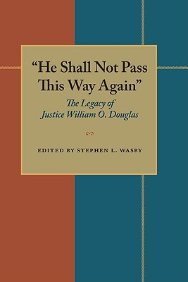 He Shall Not Pass This Way Again: The Legacy of Justice William O. Douglas (Pitt Series in Policy & Institutional Studies)