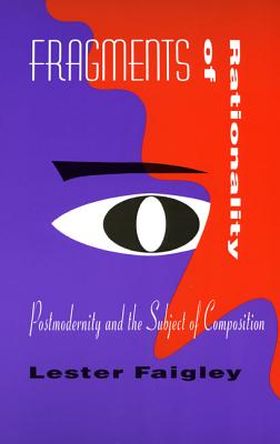 Fragments of Rationality: Postmodernity and the Subject of Composition (Composition, Literacy, and Culture)