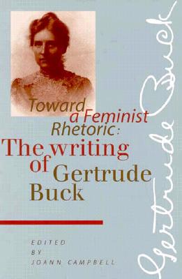 Toward a Feminist Rhetoric: The Writing of Gertrude Buck (Pitt Comp Literacy Culture)