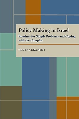 Policy Making in Israel: Routines for Simple Problems and Coping with the Complex (Pitt Series in Policy and Institutional Studies)