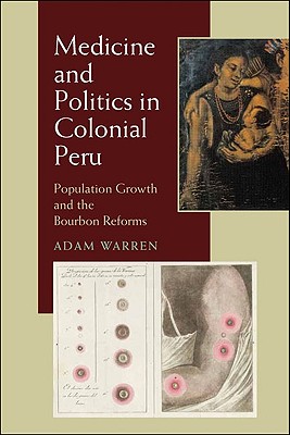 Medicine and Politics in Colonial Peru: Population Growth and the Bourbon Reforms (Pitt Latin American Series)