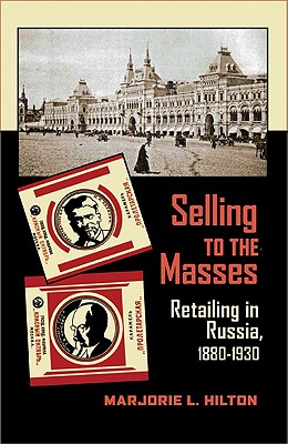 Selling to the Masses: Retailing in Russia, 18801930 (Russian and East European Studies, 233)