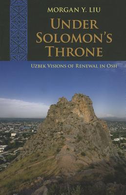 Under Solomon's Throne: Uzbek Visions of Renewal in Osh (Central Eurasia in Context)